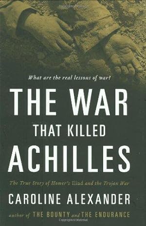Bild des Verkufers fr The War That Killed Achilles: The True Story of Homer's Iliad and the Trojan War zum Verkauf von WeBuyBooks