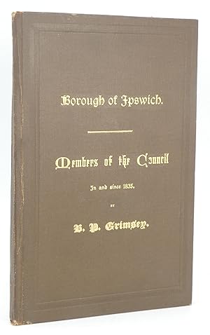 Borough of Ipswich. Members of the Council in and Since 1835.
