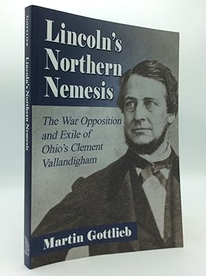 LINCOLN'S NORTHERN NEMESIS: The War Opposition and Exile of Ohio's Clement Vallandigham