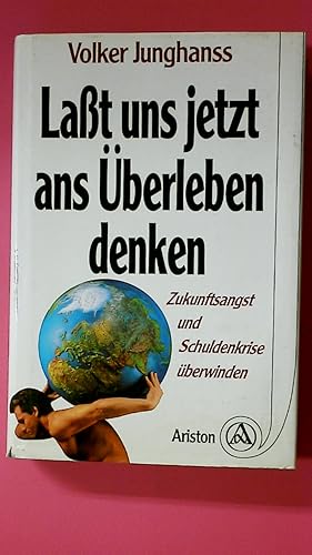 Seller image for LASST UNS JETZT ANS BERLEBEN DENKEN!. Zukunftsangst und Schuldenkrise berwinden for sale by Butterfly Books GmbH & Co. KG