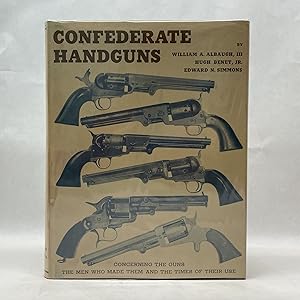 CONFEDERATE HANDGUNS: CONCERNING THE GUNS, THE MEN WHO MADE THEM, AND THE TIMES OF THEIR USE