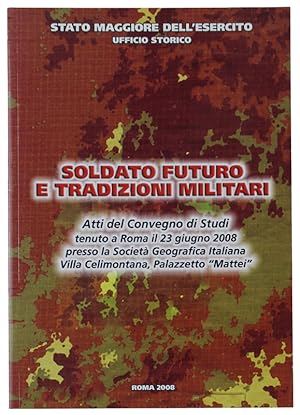 Immagine del venditore per SOLDATO FUTURO E TRADIZIONI MILITARI. Atti del Convegno di Studi tenuto a Roma il 23 giugno 2008 : venduto da Bergoglio Libri d'Epoca