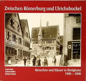 Zwischen Römerburg und Ulrichsbuckel. Menschen und Häuser in Bietigheim 1900 - 2000. Hrsg. vom Ge...
