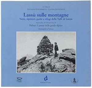 LASSU' SULLE MONTAGNE. Vette, alpinisti, guide e rifugi delle Valli di Lanzo. Appendice di Giorgi...