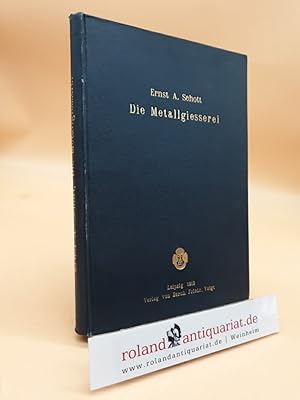 Die Metallgiesserei : Umfassend: Die Darstellung d. Metallgusses u. d. Legierungen, Beschreibung ...