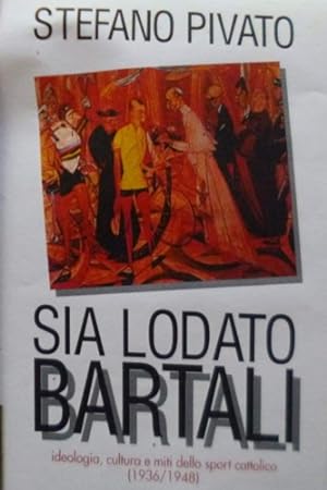 Immagine del venditore per Sia lodato Bartali. Ideologia, cultura e miti dello sport cattolico (1936-1948). venduto da FIRENZELIBRI SRL