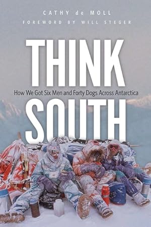 Imagen del vendedor de Think South : How We Got Six Men and Forty Dogs Across Antarctica a la venta por GreatBookPricesUK