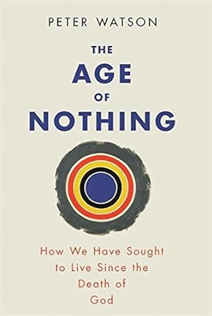 Bild des Verkufers fr The Age of Nothing: How We Have Sought To Live Since The Death of God zum Verkauf von WeBuyBooks