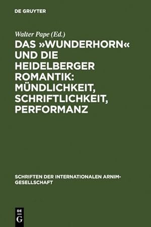 Bild des Verkufers fr Das Wunderhorn und die Heidelberger Romantik: Mndlichkeit, Schriftlichkeit, Performanz : Heidelberger Kolloquium der Internationalen Arnim-Gesellschaft zum Verkauf von AHA-BUCH GmbH