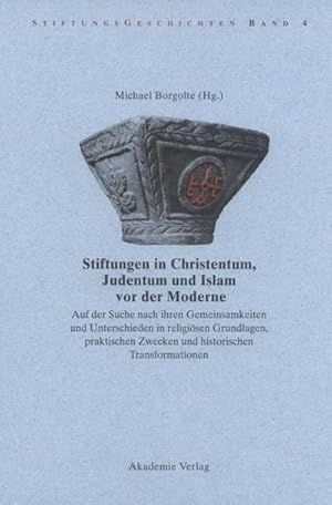 Bild des Verkufers fr Stiftungen in Christentum, Judentum und Islam vor der Moderne: Auf der Suche nach ihren Gemeinsamkeiten und Unterschieden in religisen Grundlagen, . (Stiftungsgeschichten, Band 4) : Auf der Suche nach ihren Gemeinsamkeiten und Unterschieden in religisen Grundlagen, praktischen Zwecken und histroischen Transformationen zum Verkauf von AHA-BUCH GmbH