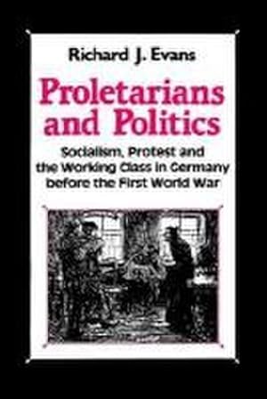 Seller image for Proletarians and Politics: Socialism, Protest and the Working Class in Germany Before the First World War : Socialism, Protest and the Working Class in Germany Before the First World War for sale by AHA-BUCH GmbH