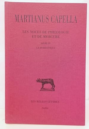 Les Noces de Philologie et de Mercure. Tome IV : livre IV la dialectique. Texte établi et traduit...