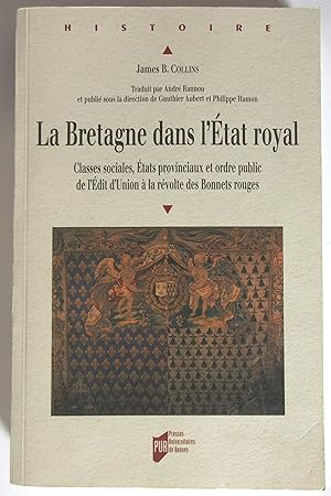 La Bretagne dans l'Etat Royal : Classes sociales , Etats provinciaux et ordre public de l'Edit d'...
