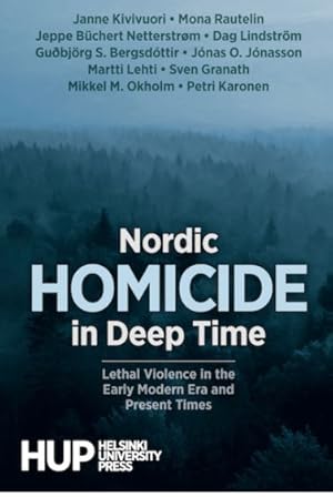 Nordic Homicide in Deep Time. Lethal Violence in the Early Modern Era and Present Times