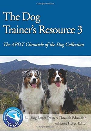 Bild des Verkufers fr The Dog Trainer's Resource 3: The APDT Chronicle of the Dog Collection zum Verkauf von WeBuyBooks