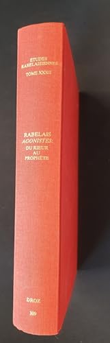 Rabelais Agonistes : du rieur au prophète - Etude sur Pantagruel , Gargantua , Le Quart-Livre