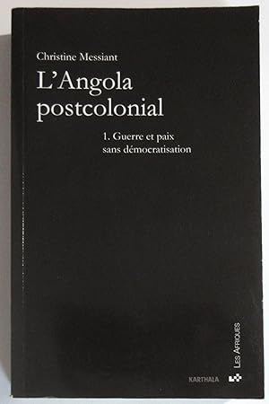 L'Angola postcolonial : Tome 1. Guerre et paix sans démocratisation [ Préface de Georges Balandie...