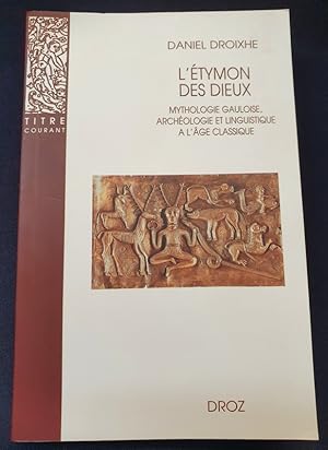 L'étymon des dieux - Mythologie gauloise archéologique et linguistique a l'age classique