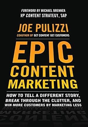 Seller image for Epic Content Marketing: How to Tell a Different Story, Break through the Clutter, and Win More Customers by Marketing Less (BUSINESS BOOKS) for sale by WeBuyBooks