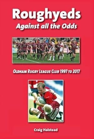 Image du vendeur pour Roughyeds Against all the Odds: Oldham Rugby League Club 1997 to 2017 mis en vente par WeBuyBooks