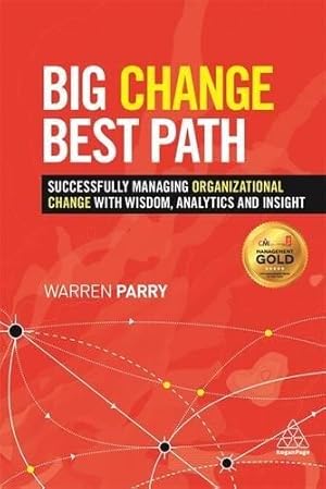 Immagine del venditore per Big Change, Best Path: Successfully Managing Organizational Change with Wisdom, Analytics and Insight venduto da WeBuyBooks