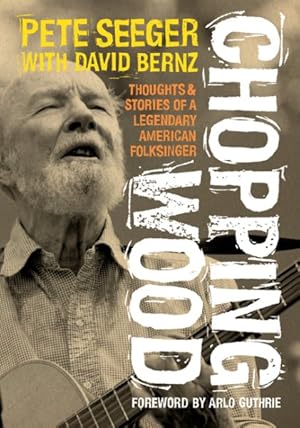 Imagen del vendedor de Chopping Wood : Thoughts & Stories of a Legendary American Folksinger a la venta por GreatBookPrices