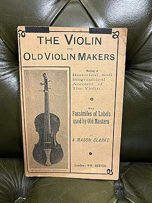 The Violin and Old Violin Makers : Being a Historical & Biographical Account of the Violin with F...