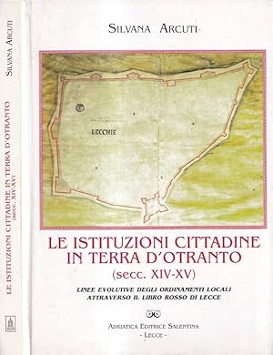 Le istituzioni cittadine in terra d'Otranto (secc. XIV-XV) Linee evolutive degli ordinamenti loca...