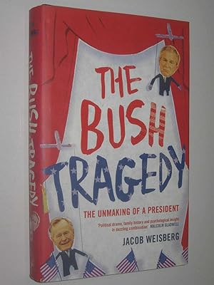 The Bush Tragedy : The Unmaking of a President