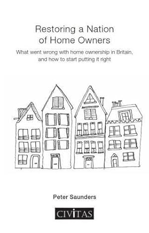 Seller image for Restoring a Nation of Home Owners: What Went Wrong with Home Ownership in Britain, and How to Start Putting it Right for sale by WeBuyBooks