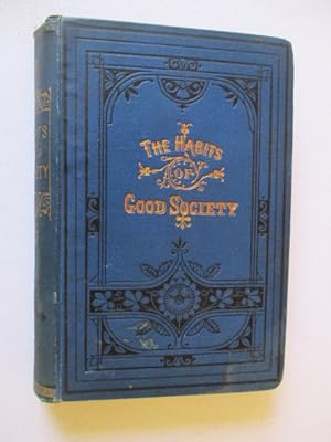 The Habits of Good Society: a handbook of Etiquette for ladies and gentlemen. With thoughts, hint...