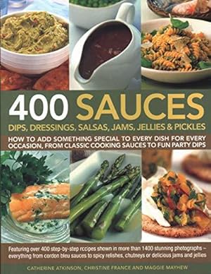 Bild des Verkufers fr 400 Sauces, Dips, Dressings, Salsas, Jams, Jellies & Pickles zum Verkauf von WeBuyBooks