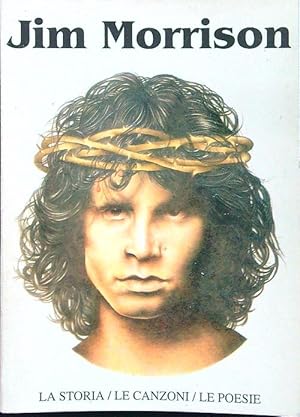 Jim Morrison. La storia/le canzoni/le poesie
