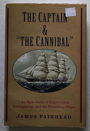 Immagine del venditore per The Captain and 'The Cannibal': An Epic Story of Exploration, Kidnapping, and the Broadway Stage. venduto da Monkey House Books