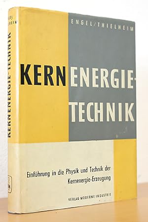 Kernenergie-Technik. Einführung in die Physik und Technik der Kernenergie-Erzeugung
