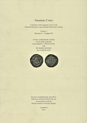 A SYLLOGE OF SASANIAN COINS IN THE NATIONAL MUSEUM OF IRAN (MUZEH MELLI IRAN), TEHRAN. VOLUME 1: ...
