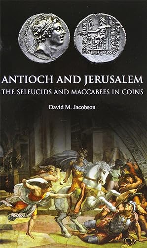 ANTIOCH AND JERUSALEM: THE SELEUCIDS AND MACCABEES IN COINS