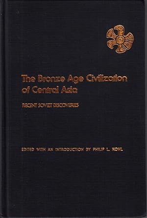 Seller image for The Bronze Age Civilization of Central Asia. Recent Soviet Discoveries. Edited with an Introduction by Philip L. Kohl. Afterword by C. C. Lamberg-Karlovsky. for sale by Centralantikvariatet