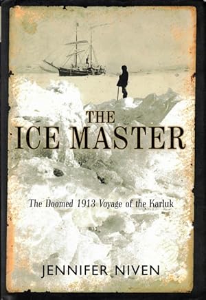 The Ice Master: The Doomed 1913 Voyage of the Karluk and the Miraculous Rescue of Her Survivors