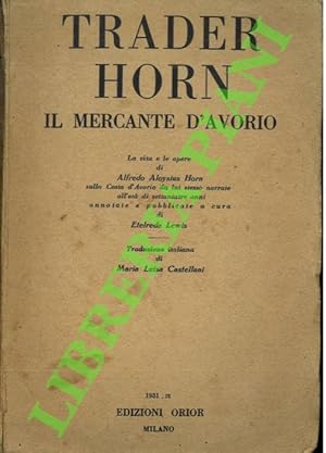 Trader Horn il mercante d'avorio. La vita e le opere di Alfredo Aloysius Horn sulla Costa d'Avori...