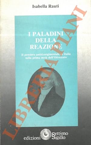 I paladini della reazione. Il pensiero antirisorgimentale in Italia nella prima metà dell'Ottocento.