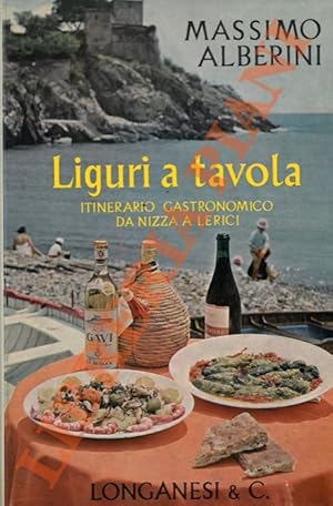 Liguri a tavola. Itinerario gastronomico da Nizza a Lerici.