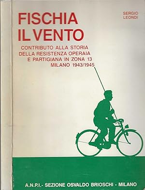 Immagine del venditore per Fischia il vento. Contributo alla storia della resistenza operaia e partigiana in zona 13. Milano 1943-1945 venduto da iolibrocarmine