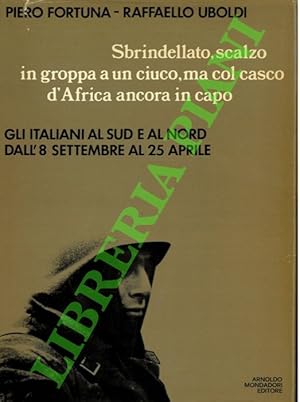 Sbrindellato, scalzo, in groppa a un ciuco ma col casco d'Africa ancora in capo. Gli italiani al ...