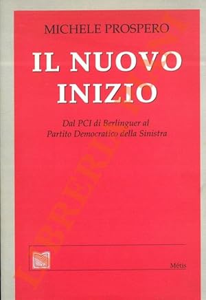 Bild des Verkufers fr Il nuovo inizio. Dal PCI di Berlinguer al Partito Democratico della Sinistra. zum Verkauf von Libreria Piani