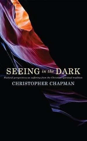 Bild des Verkufers fr Seeing in the Dark: Pastoral perspectives on suffering from the Christian spiritual tradition zum Verkauf von WeBuyBooks