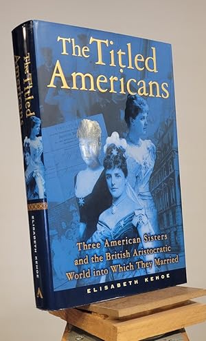 Image du vendeur pour The Titled Americans: Three American Sisters and the British Aristocratic World Into Which They Married mis en vente par Henniker Book Farm and Gifts