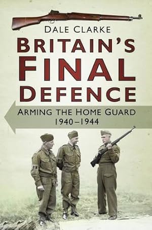 Seller image for Britain's Final Defence: Arming the Home Guard 1940-1944 for sale by WeBuyBooks