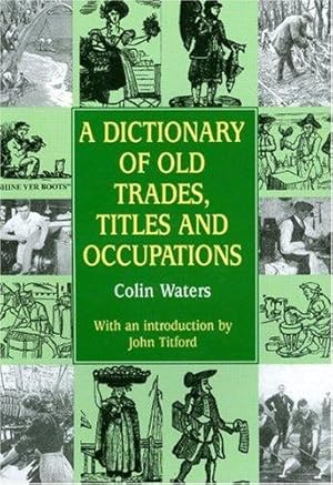 Bild des Verkufers fr A Dictionary of Old Trades, Titles & Occupations: An A-Z Guide to the Forgotten Jobs of the Past (Reference) zum Verkauf von WeBuyBooks