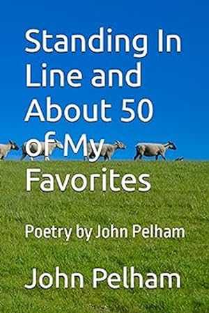 Bild des Verkufers fr Standing In Line and About 50 of My Favorites: Poetry by John Pelham zum Verkauf von Friends of Johnson County Library